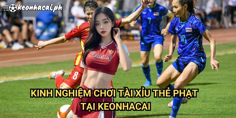 Kinh Nghiệm Chơi Tài Xỉu Thẻ Phạt Tại Keonhacai