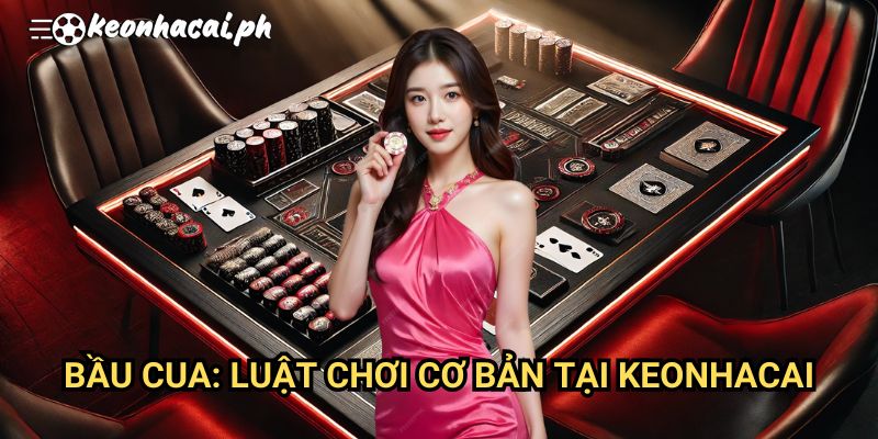 Bầu Cua: Luật Chơi Cơ Bản Tại Keonhacai