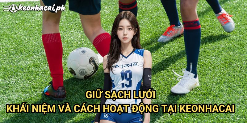 Giữ Sạch Lưới: Khái Niệm Và Cách Hoạt Động Tại Keonhacai