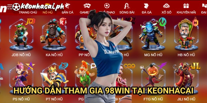 Hướng Dẫn Tham Gia 98win Tại Keonhacai