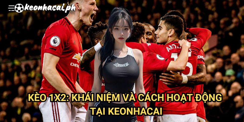 Kèo Thắng - Hòa - Thua (1x2): Khái Niệm Và Cách Hoạt Động Tại Keonhacai