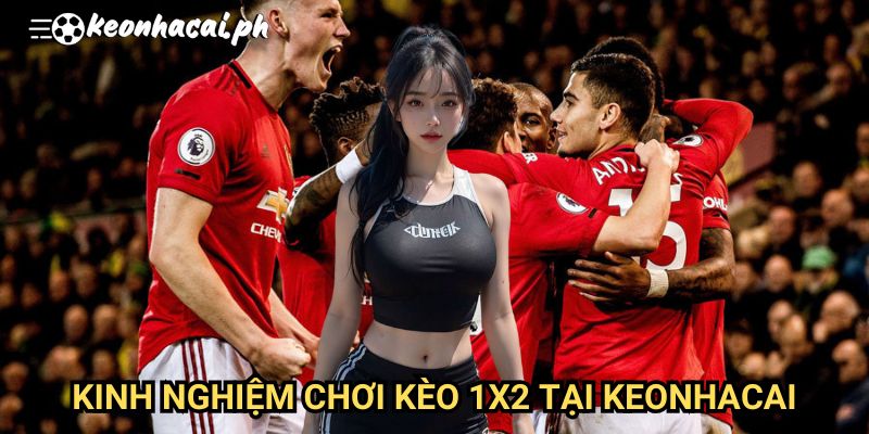 Kinh Nghiệm Chơi Kèo 1X2 Tại Keonhacai