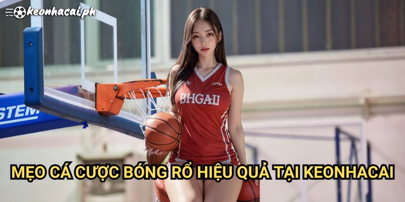 Mẹo Cá Cược Bóng Rổ Dễ Thắng Hiệu Quả Tại Keonhacai