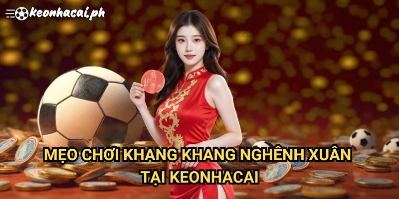 Mẹo Chơi Khang Khang Nghênh Xuân Tại Keonhacai