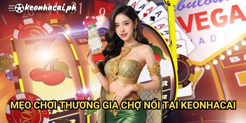 Mẹo Chơi Thương Gia Chợ Nổi Tại Keonhacai