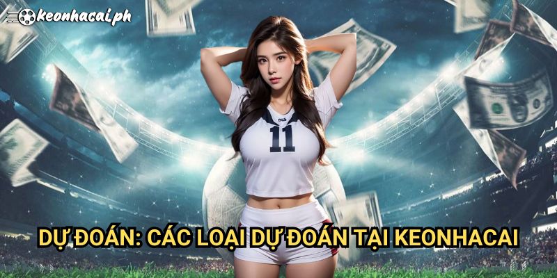 Dự Đoán: Các Loại Dự Đoán Tại Keonhacai